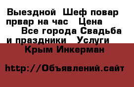 Выездной “Шеф-повар /првар на час › Цена ­ 1 000 - Все города Свадьба и праздники » Услуги   . Крым,Инкерман